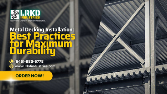 Metal Decking Installation: Best Practices for Maximum Durability